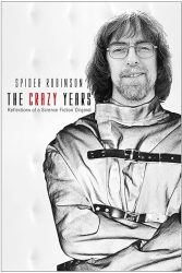 Review: “The Crazy Years: Reflections of a Science Fiction” by Spider Robinson